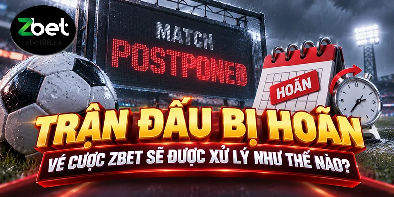 Trận Đấu Bị Hoãn: Vé Cược ZBET Sẽ Được Xử Lý Như Thế Nào?